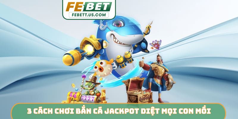 3 cách chơi bắn cá jackpot diệt mọi con mồi