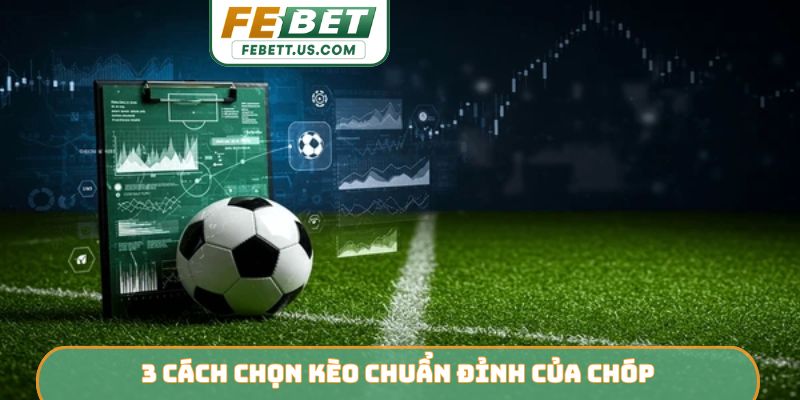 3 cách chọn kèo chuẩn đỉnh của chóp