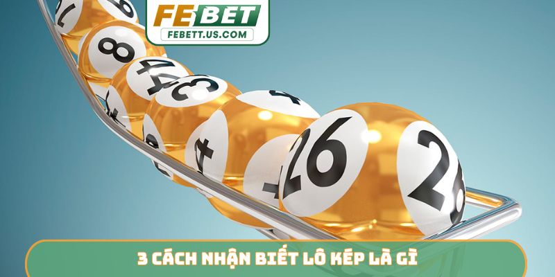 3 cách nhận biết lô kép là gì