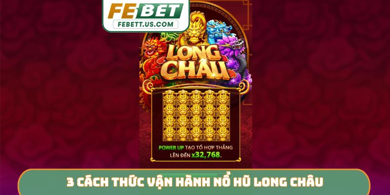 3 cách thức vận hành nổ hũ Long Châu
