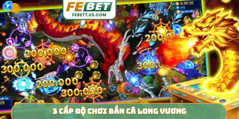 3 cấp độ chơi bắn cá Long Vương