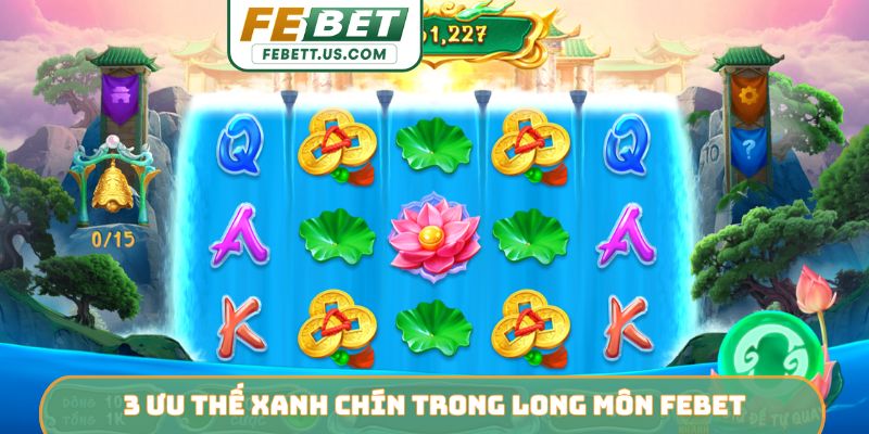 3 ưu thế xanh chín trong Long Môn FEBET