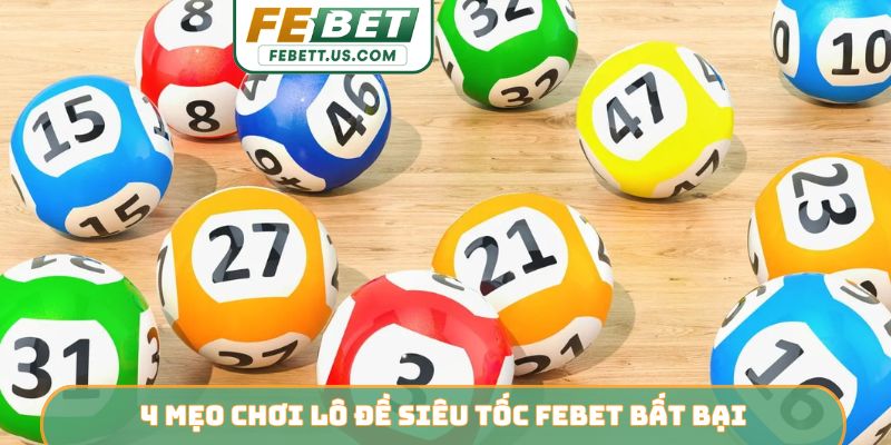 4 mẹo chơi lô đề siêu tốc Febet bất bại