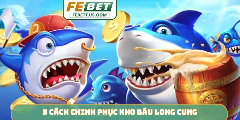 5 cách chinh phục Kho Báu Long Cung