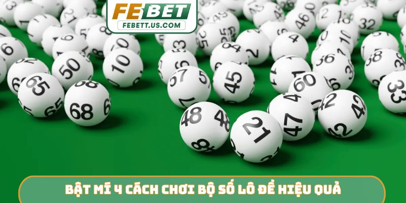 Bật mí 4 cách chơi bộ số lô đề hiệu quả