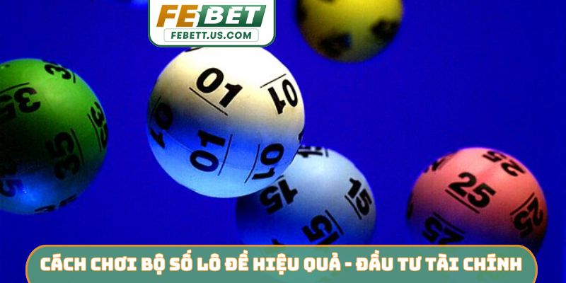 Cách chơi bộ số lô đề hiệu quả - Đầu tư tài chính