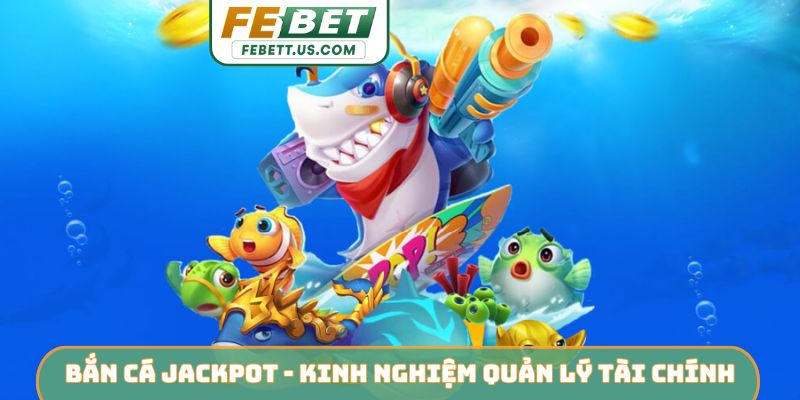 Bắn cá jackpot - Kinh nghiệm quản lý tài chính