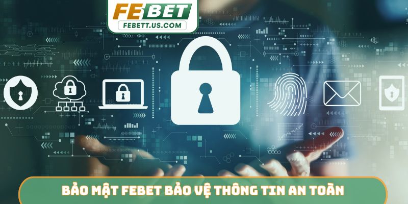 Bảo Mật febet Bảo mật Febet bảo vệ thông tin an toàn