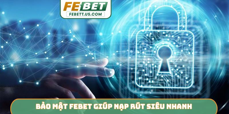 Bảo Mật febet Bảo mật Febet giúp nạp rút siêu nhanh