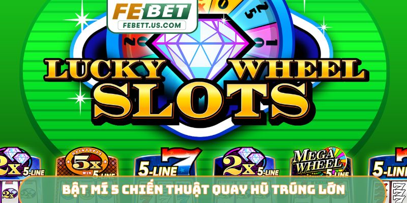 Bật mí 5 chiến thuật quay hũ trúng lớn