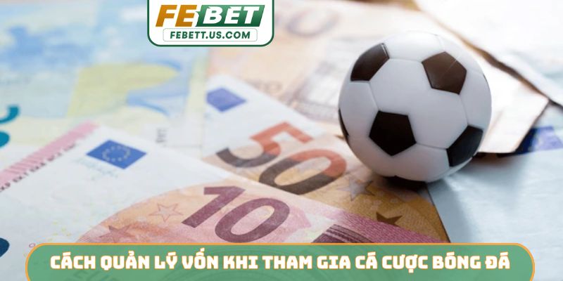 Cách quản lý vốn khi tham gia cá cược bóng đá