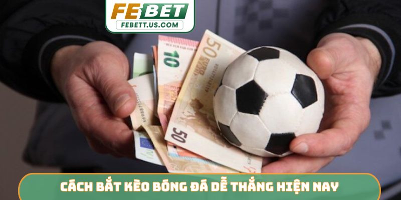 Cách bắt kèo bóng đá dễ thắng hiện nay