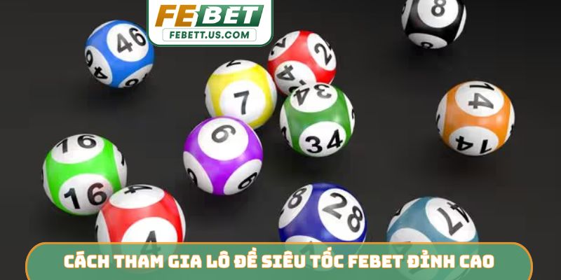 Cách tham gia lô đề siêu tốc Febet đỉnh cao