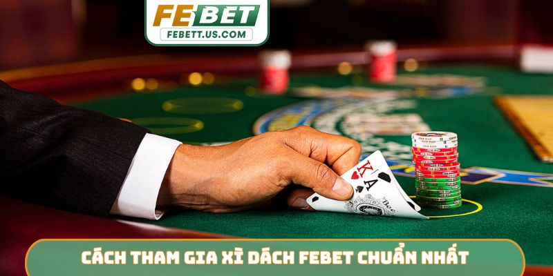 Cách tham gia xì dách Febet chuẩn nhất