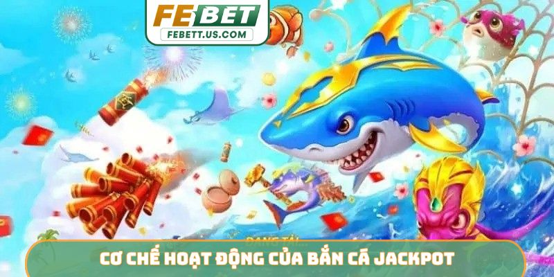 Cơ chế hoạt động của bắn cá jackpot