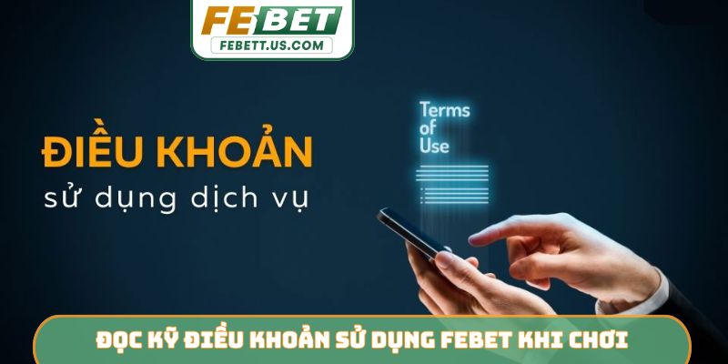Đọc kỹ điều khoản sử dụng Febet khi chơi