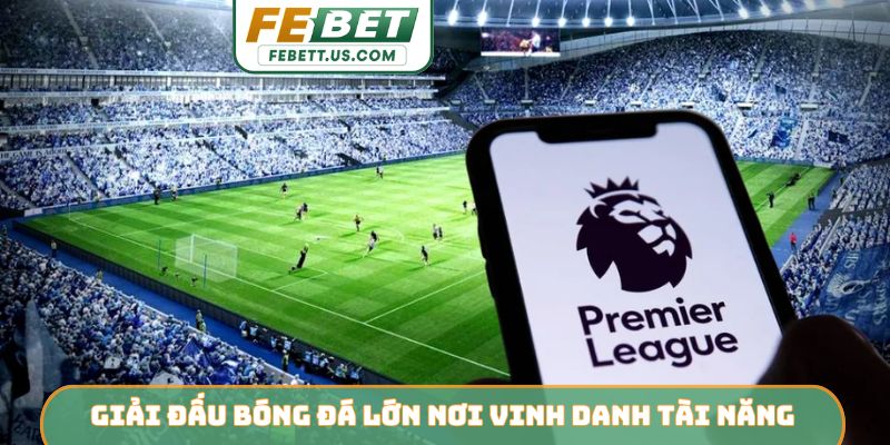 Giải đấu bóng đá lớn nơi vinh danh tài năng