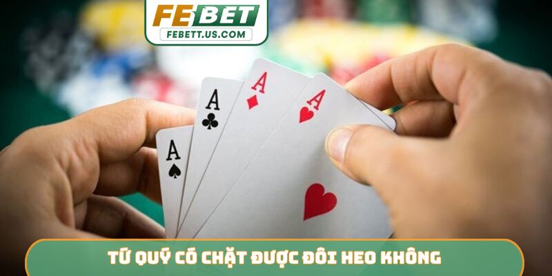 Tứ quý có chặt được đôi heo không