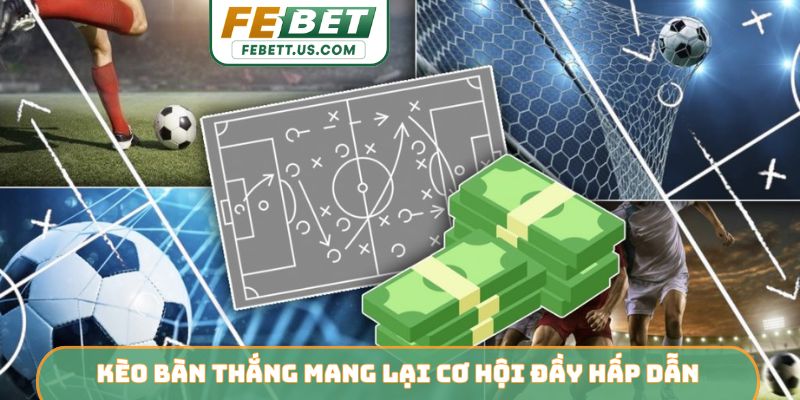 Kèo bàn thắng mang lại cơ hội đầy hấp dẫn