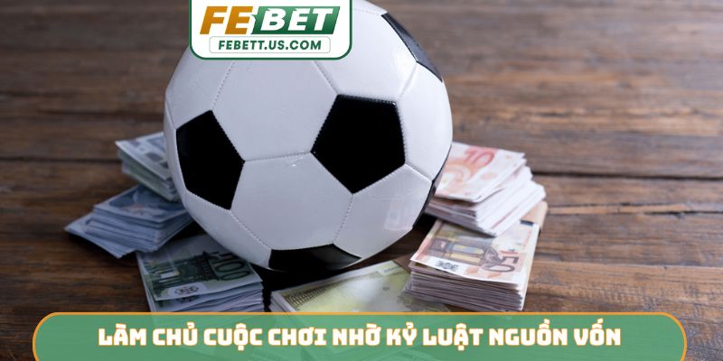 Làm chủ cuộc chơi nhờ kỷ luật nguồn vốn