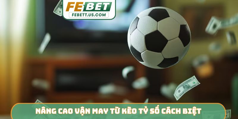 Nâng cao vận may từ kèo tỷ số cách biệt