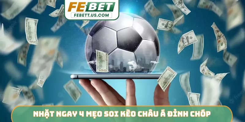 Nhặt ngay 4 mẹo soi kèo Châu Á đỉnh chóp