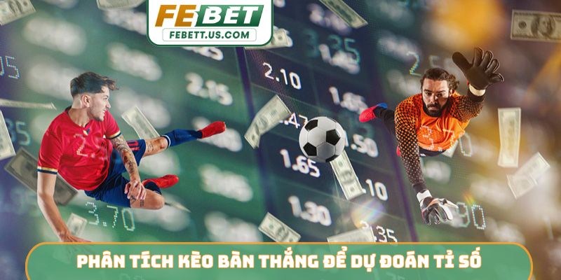 Phân tích kèo bàn thắng để dự đoán tỉ số