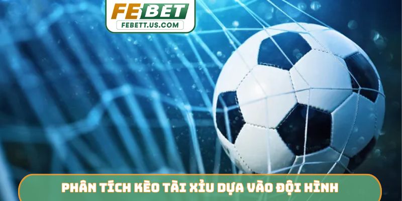 Phân tích kèo tài xỉu dựa vào đội hình