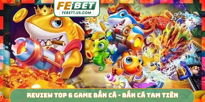 Review top 6 game bắn cá - Bắn cá Tam Tiên