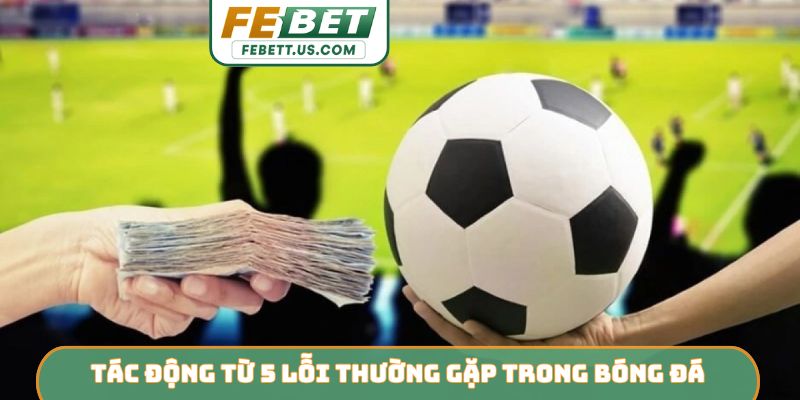 Tác động từ 5 lỗi thường gặp trong bóng đá
