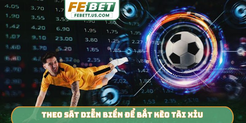 Theo sát diễn biến để bắt kèo tài xỉu