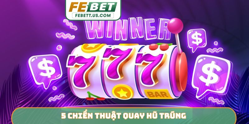 5 Chiến Thuật quay hũ trúng lớn