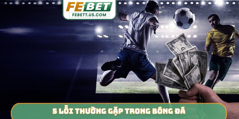 5 lỗi thường gặp trong bóng đá